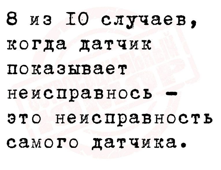 8 из 10 случаев когда датчик показывает неисправнось это неисправность самого датчика