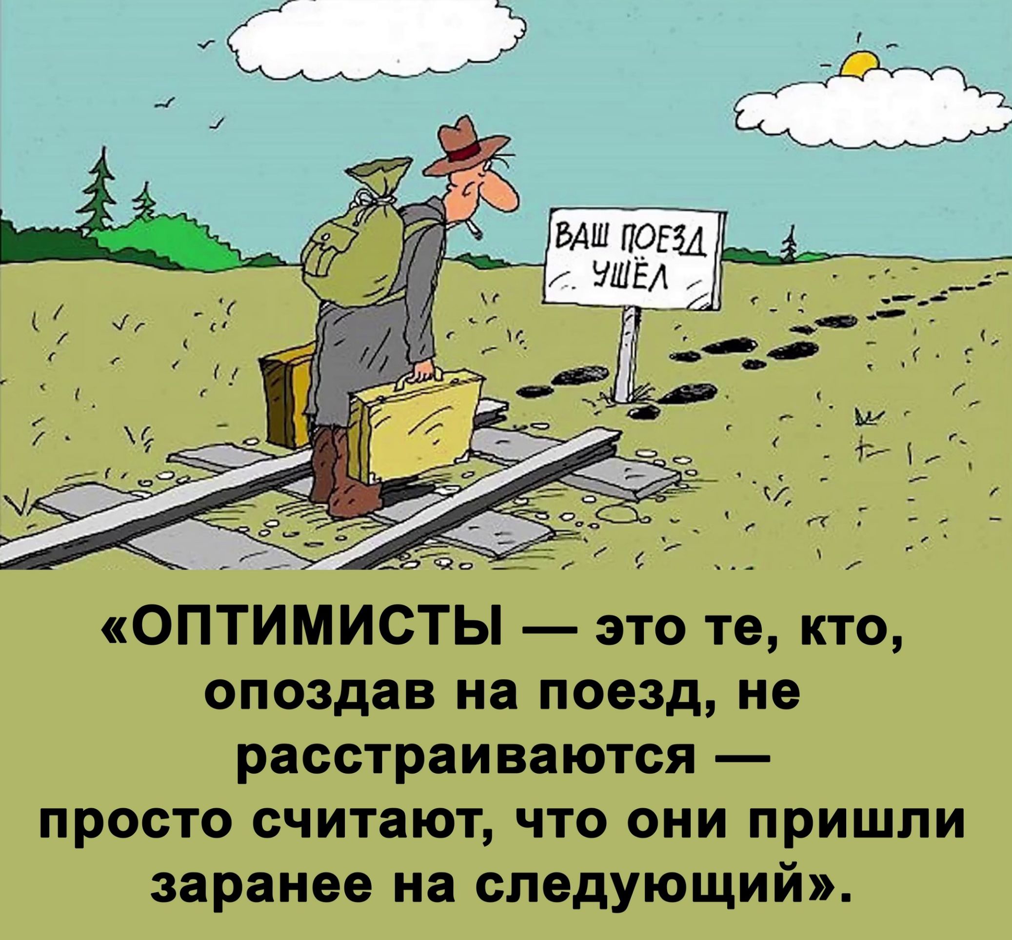 ОПТИМИСТЬ это те кто опоздав на поезд не расстраиваются просто считают что они пришли заранее на следующий