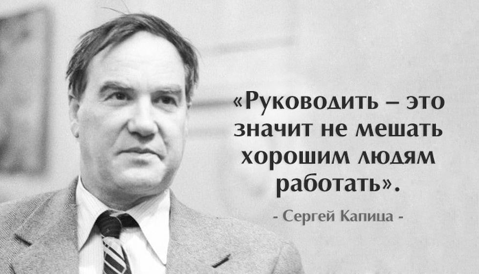 Руководить это значит не мешать хорошим АЮАЯМ работать Сергей Капицы