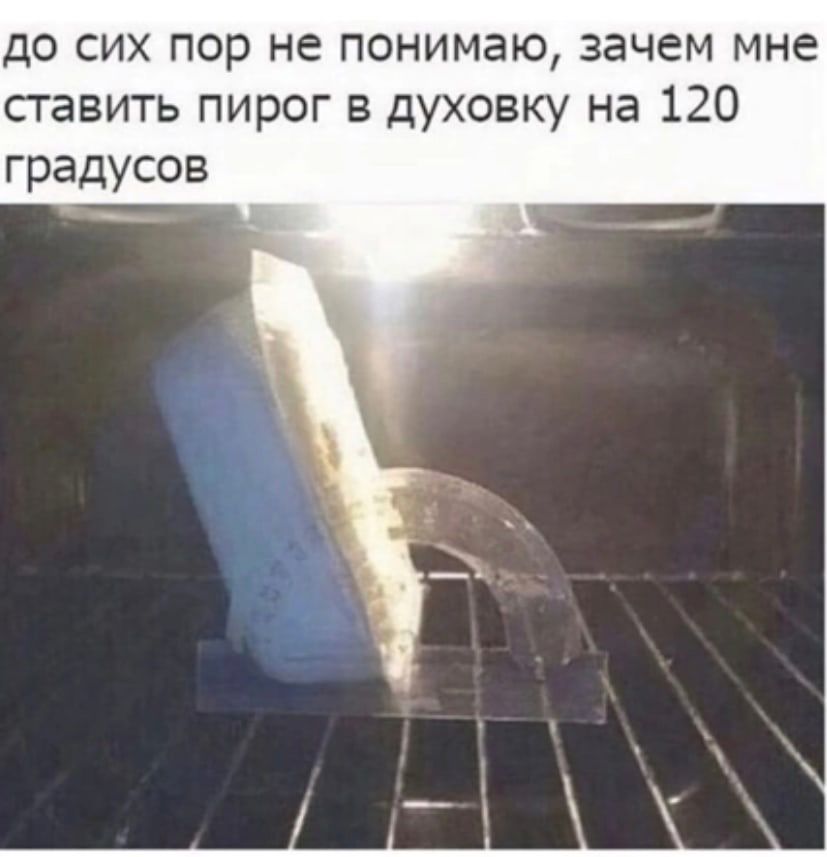 до сих пор не понимаю зачем мне ставить пирог в духовку на 120 градусов