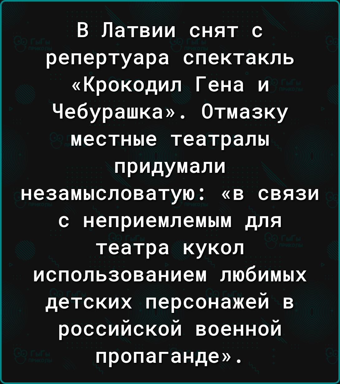 В Латвии снят с репертуара спектакль Крокодил Гена и Чебурашка Отмазку местные театралы придумали незамысловатую в связи с неприемлемым для театра кукол использованием любимых детских персонажей в российской военной пропаганде