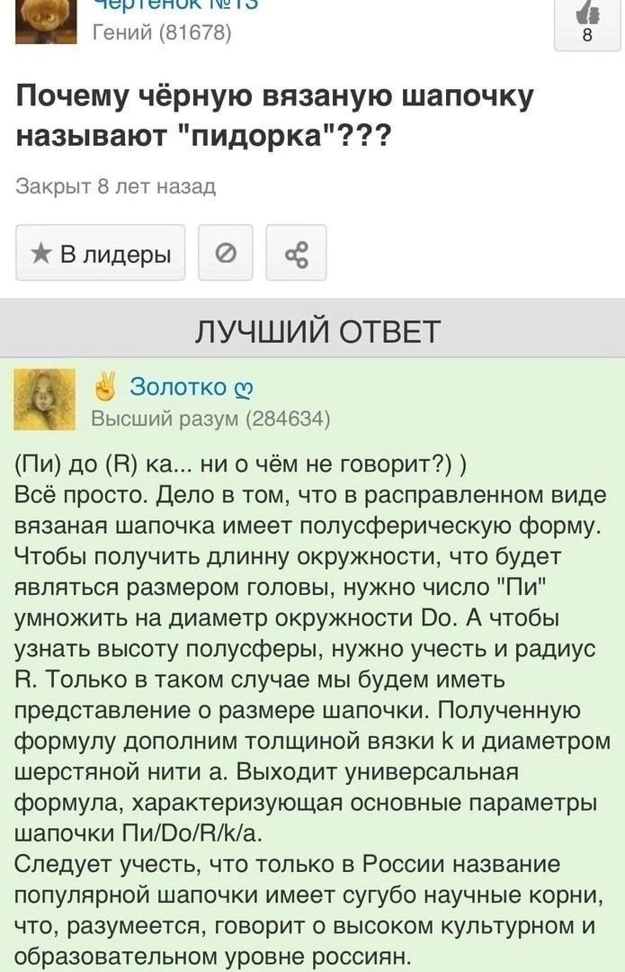 терпения Гений гнета Почему чёрную вязаную шапочку называют пидорка Закрыт в лет назад квтдеры С ЛУЧШИЙ ОТВЕТ Волотко Высший разум 284634 Пи до Н ка ни ём не говорит Всё просто Дело в том что в расправленном виде вязаная шапочка имеет попусферическую форму Чтобы получить длинну окружности что будет являться размером головы нужно число Пи умножить на диаметр окружности Во А чтобы узнать высоту полу