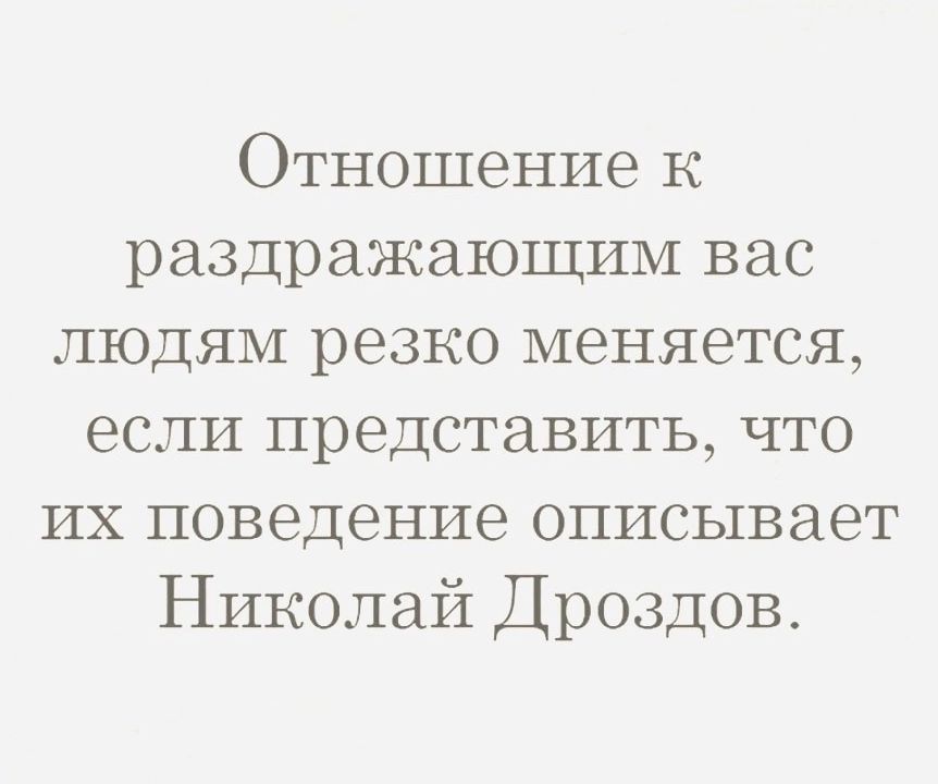 Отношение к раздражающим вас людям резко меняется если представить что ИХ ПОВЗДЭНИЭ описывает Николай Дроздов