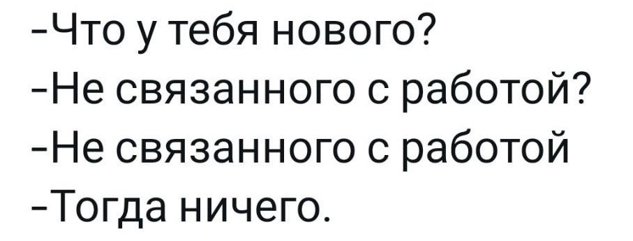 Что у тебя нового Не связанного с работой Не связанного с работой Тогда ничего