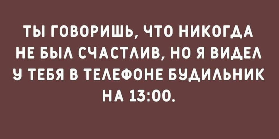 ТЫ ГОВОРИШЬ ЧТО НИКОГДА НЕ БЫА СЧАСТАИВ НО я ВИАЕА ТЕБЯ В ТЕАЕФОНЕ БЧАИАЬНИК НА 1300