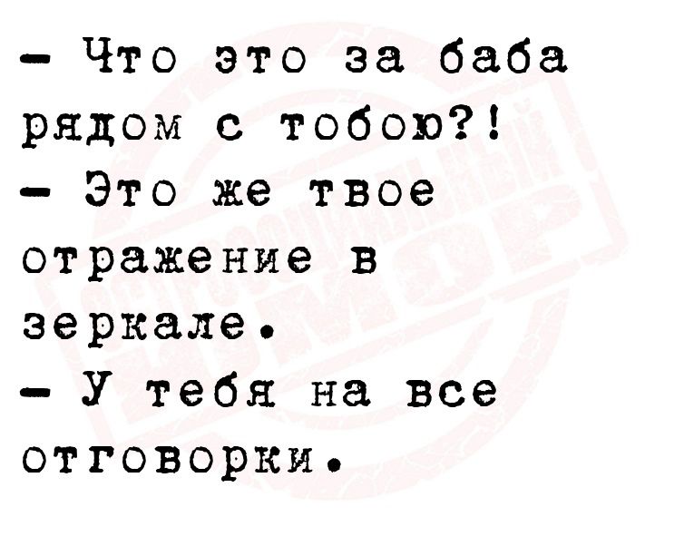 Что это за баба рядом с тобою Это же твое отражение в зеркале У тебя на все отговорки