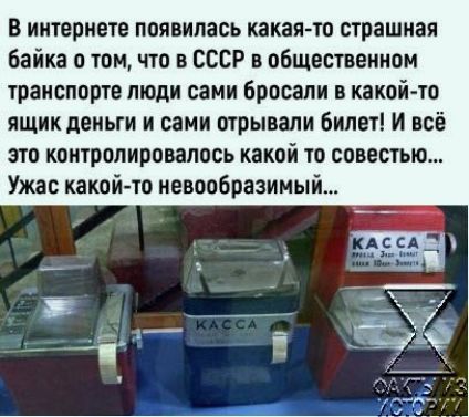 В интернете появилась какая то страшная байка о томчто в СССР в общественном транспорте люди сами бросали в какой то ящик деньги и сами отрывали билет И всё это контролировалось какой то совестью Ужас какой то иевообразииый