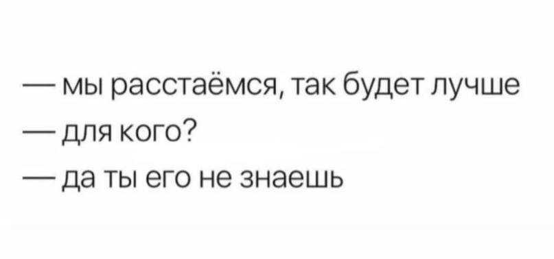 мы расстаёмся так будет лучше для кого да ты его не знаешь