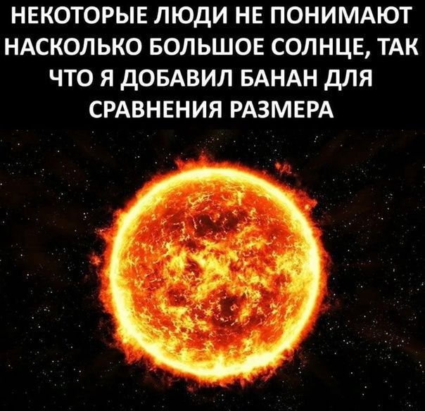 НЕКОТОРЫЕ ЛЮДИ НЕ ПОНИМАЮТ НАСКОЛЬКО БОЛЬШОЕ СОЛНЦЕ ТАК ЧТО Я дОБАВИЛ БАНАН дЛЯ СРАВНЕНИЯ РАЗМЕРА