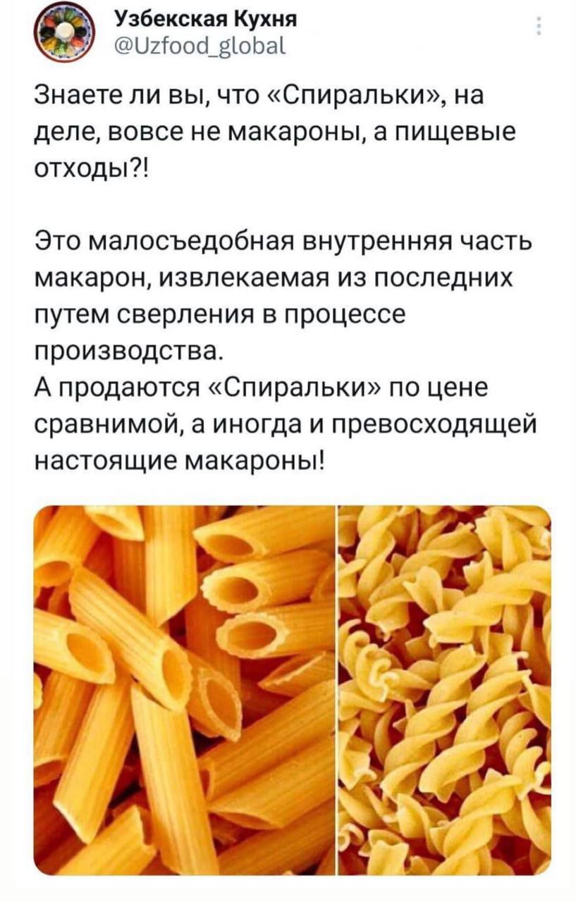 Узбекская Кухня ШіоофёіоЬаі Знаетели вы что Спирапьки на деле вовсе НЕ макароны а ПИЩЕВЫЕ отходы Это малосъедобная внутренняя часть макарон извлекаемая ИЗ ПОСЛЕДНИХ путем сверления в процессе ПрОИЗЕОдСТВа А продаются Спирапьки по цене сравнимой а иногда и превосходящей НЗСТОЯЩИе макароны 1 дм і _ 111
