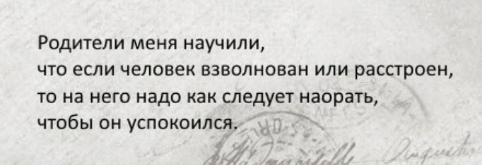 Родители меня научили ЧТО ЕСЛИ ЧЕЛОВЕК ВЗВПЛНОВЗН ИЛИ РЗСППОЕН ТО на НЕГО НЗДО КЗК СЛЕДУЕТ ИЗОРЗТЬ чтобы он успокоился _ Ы