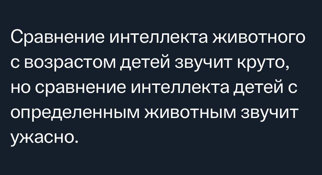 Сравнение интеллекта животного возрастом детей звучит круто но сравнение интеллекта детей с определенным животным звучит ужасно