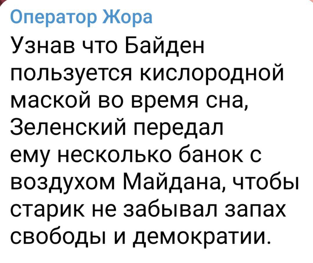 Оператор Жора Узнав что Байден пользуется кислородной маской во время сна Зеленский передал ему несколько банок с воздухом Майдана чтобы старик не забывал запах свободы и демократии