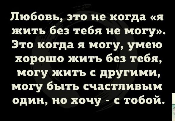 Любовь это не когда я жить без тебя не могу Это когда я могу умею хорошо жить без тебя могу жить с другими могу быть счастливым один но хочу с тобой