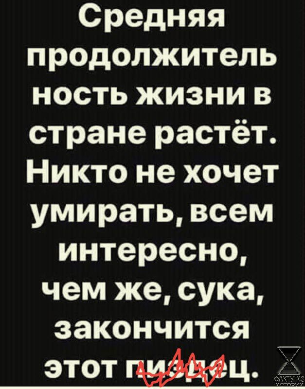 Средняя продолжитель ность жизни в стране растёт Никто не хочет умирать всем интересно чем же сука закончится
