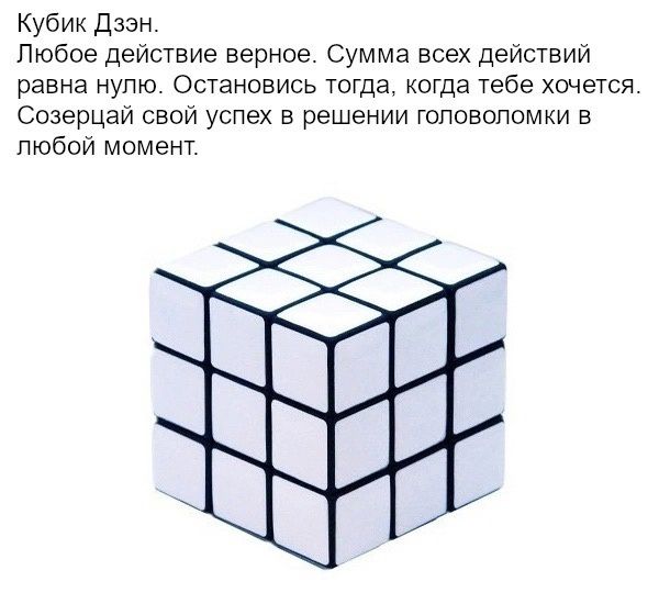 Кубик дзэн Любое действие верное Сумма всех действий равна нулю Остановись тогда когда тебе хочется Ссзерцай свой успех в решении головоломки в любой момент