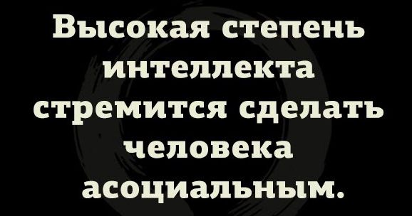 Высокая степень интеллекта стремится сделать человека асоциальным