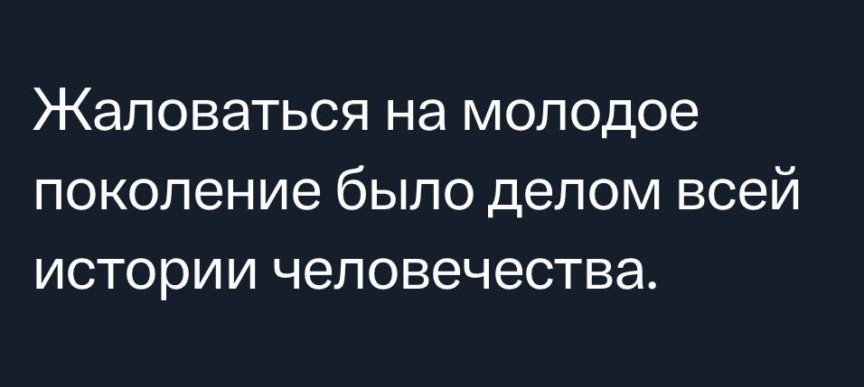 Жаловаться на молодое поколение было делом всей истории человечества