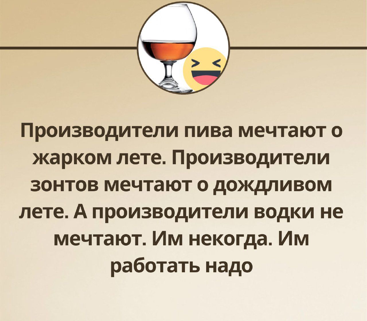 Производители пива мечтают о жарком лете Производители зонтов мечтают о дождливом лете А производители водки не мечтают Им некогда Им работать надо