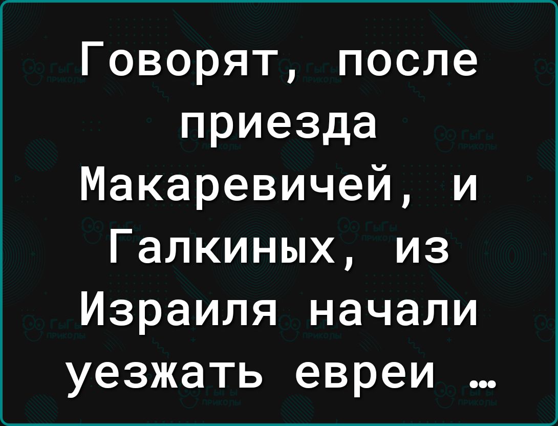 Говорят после приезда Макаревичей и Галкиных из Израиля начали уезжать евреи