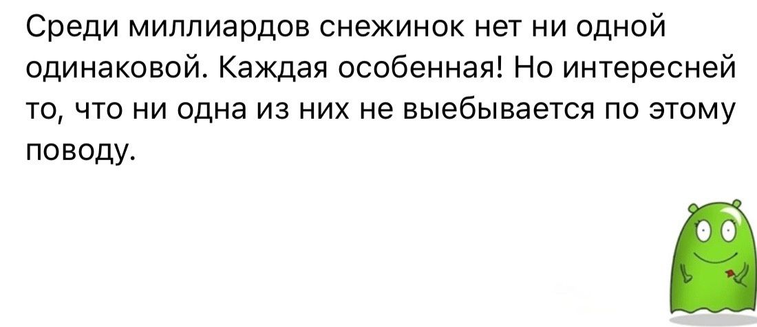 Среди миллиардов снежинок нет ни одной одинаковой Каждая особенная Но интересней то что ни одна из них не выебывается по этому поводу