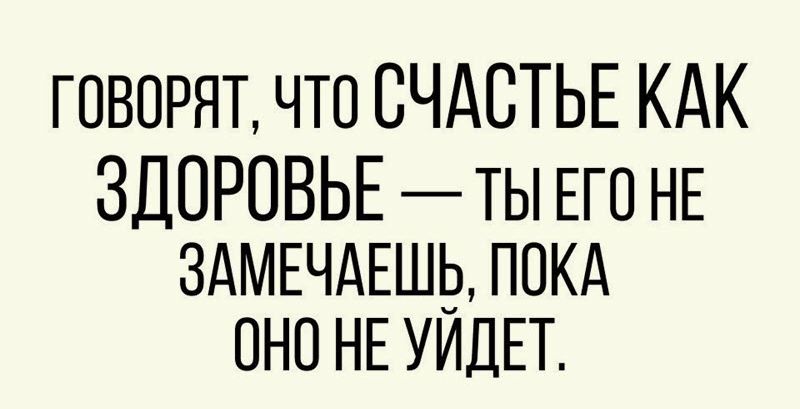 ГОВОРЯТ ЧТП СЧАСТЬЕ КАК ЗДОРОВЬЕ Ты ЕГО НЕ ЗАМЕЧАЕШЬ ППКА ОНО НЕ УИДЕТ