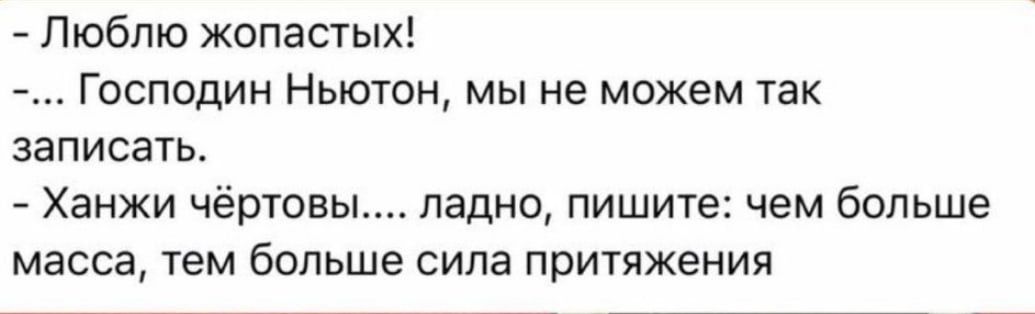 Люблю жопастых Господин Ньютон мы не можем так записать Ханжи чёртоаы ладно пишите чем больше масса ТЕМ больше СИПЕ притяжения