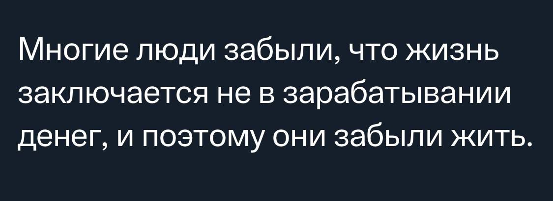 МНОГИЕ ПЮдИ забыли ЧТО ЖИЗНЬ заключается не В зарабатывании денег И ПОЭТОМУ ОНИ забыли ЖИТЬ