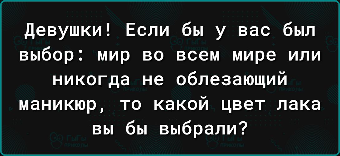 девушки Если бы у вас был выбор мир во всем мире или никогда не обпезающий маникюр то какой цвет лака вы бы выбрали