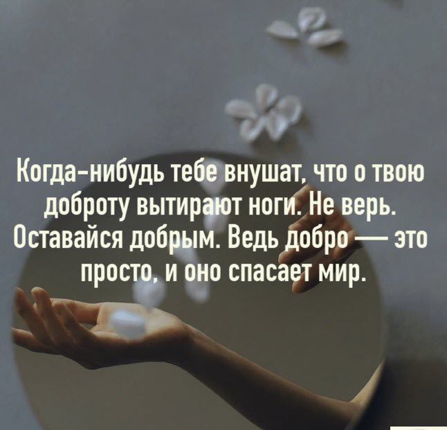 Когда нибудь тебе внушат что о твою доброту вытируот иоги Не верь Оставайся добрым Ведь Добро это праця и оно спасает мир дій