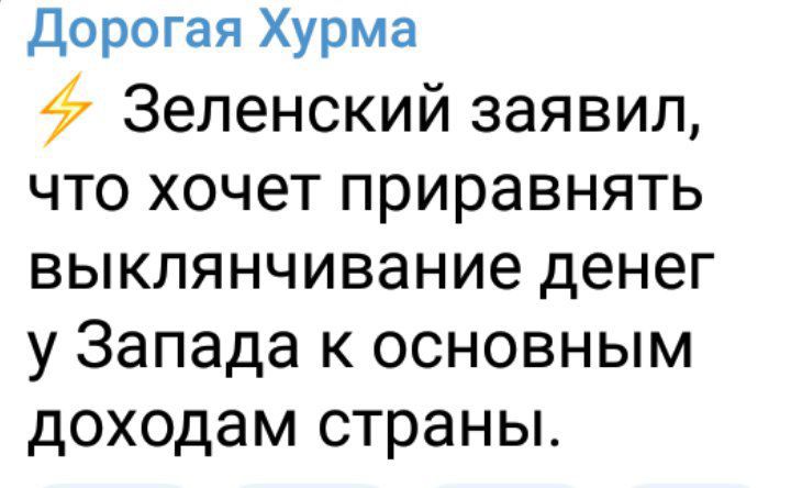 дорогая Хурма Зеленский заявил что хочет приравнять выклянчивание денег у Запада к основным доходам страны