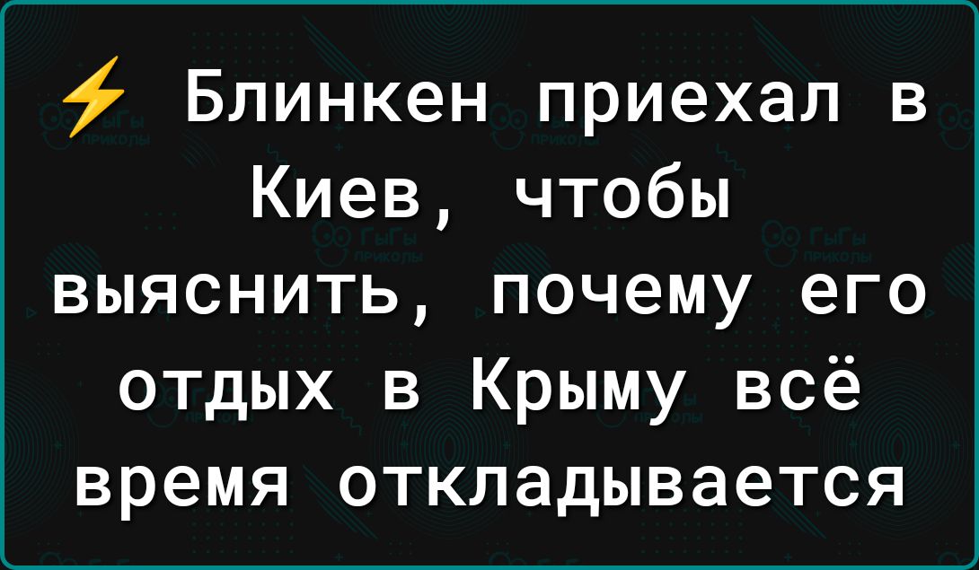 Блинкен приехал в Киев чтобы выяснить почему его отдых в Крыму всё время откладывается