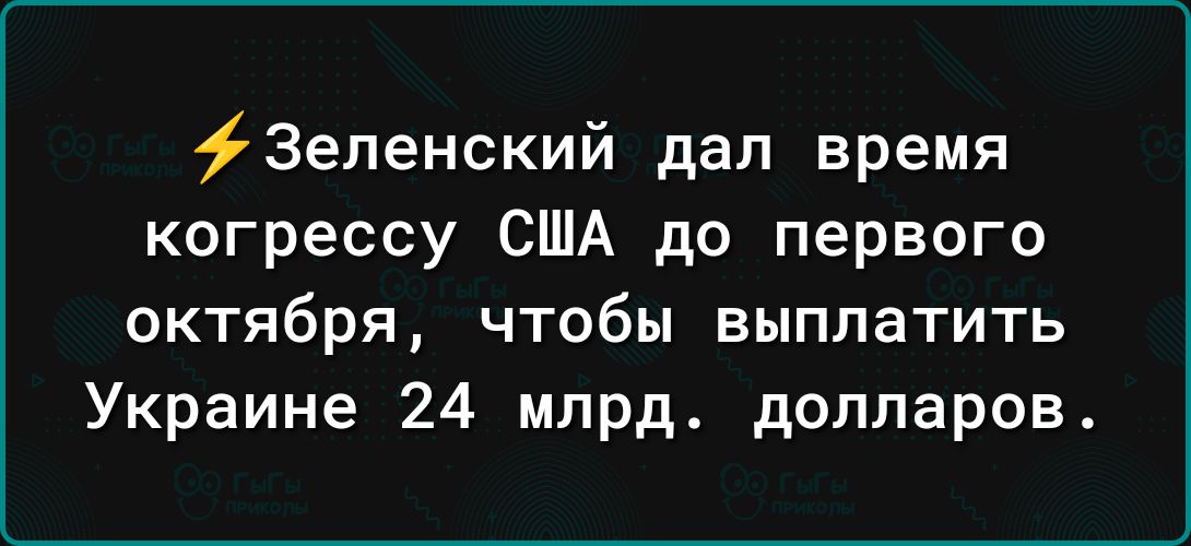Зеленский дал время когрессу США до первого октября чтобы выплатить Украине 24 млрд долларов