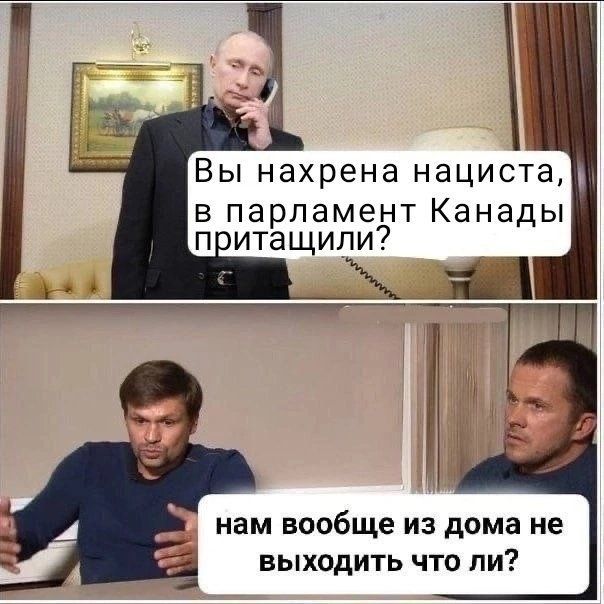 ВЫ нахрена нациста в парламент Канады п итащипи нам вообще из дома не _ ВЫХОДИТЬ ЧТО ПИ
