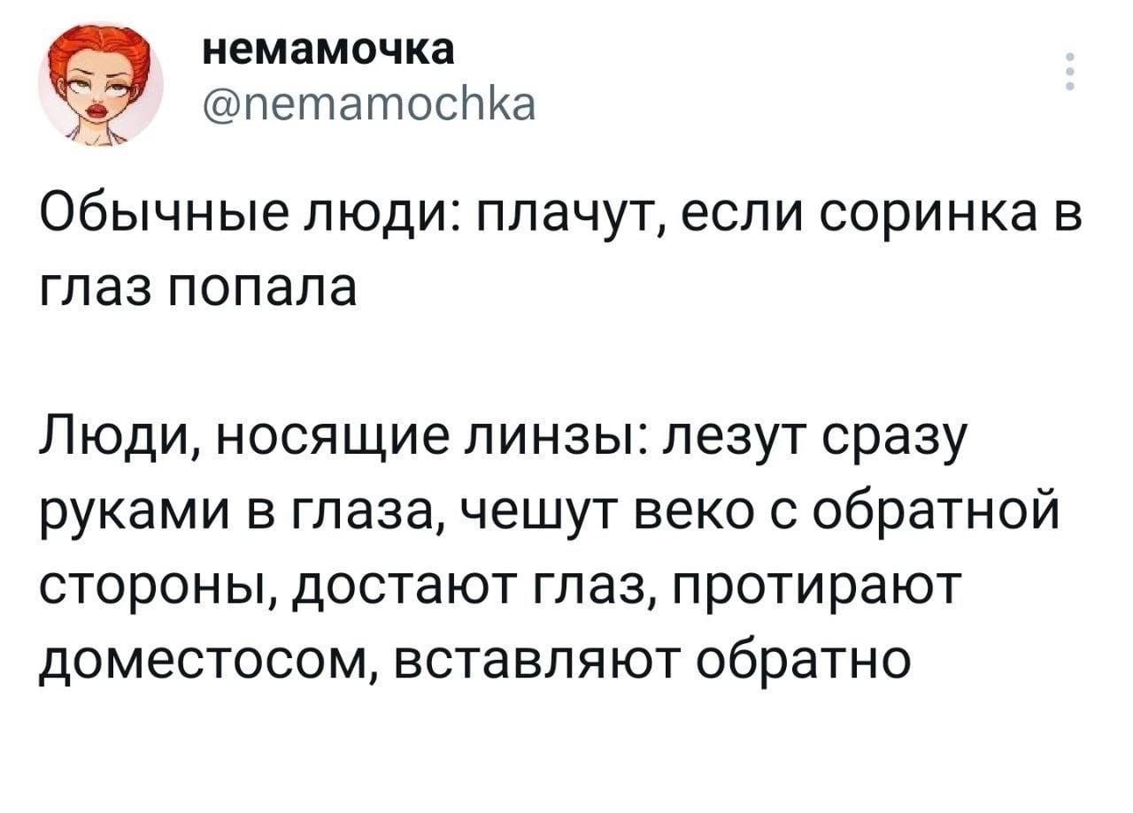 немамочка пегпатосПКа Обычные люди плачут если соринка в ГЛЭЭ попала Люди носящие линзы лезут сразу руками в глаза чешут веко с обратной стороны достают глаз протирают доместосом вставляют обратно