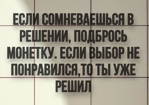 РЕШЕНИИ ПОДБРОСЬ МОНЕТКУ ЕСЛИ ВЫБОР НЕ ПОНРАВИЛСЯ ТО ТЫ УЖЕ Рвшщ
