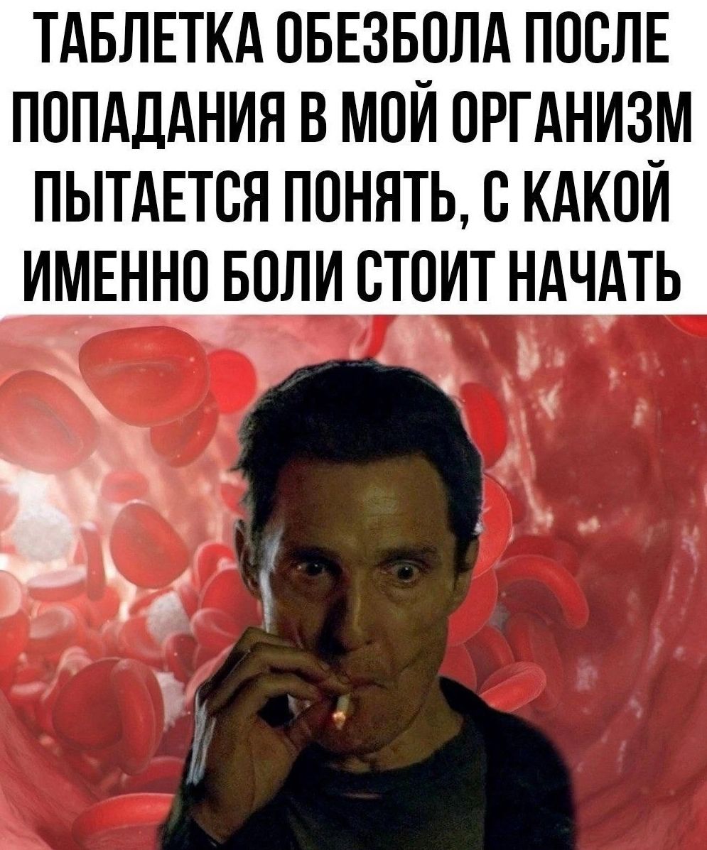 ТАБЛЕТКА ОБЕЗБОЛА ПОСЛЕ ПОПАЛАНИН В МОЙ ОРГАНИЗМ ПЫТАЕТОЯ ПОНЯТЬ О КАКОЙ ИМЕННО БОЛИ СТОИТ НАЧАТЬ