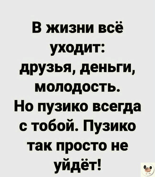 В жизни всё уходит друзья деньги молодость Но пузико всегда с тобой Пузико так просто не уйдёт