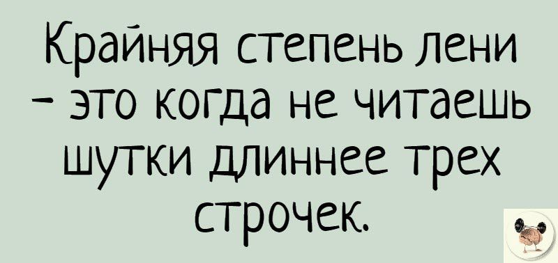Крайняя степень лени это когда не читаешь шутки длиннее трех строчек
