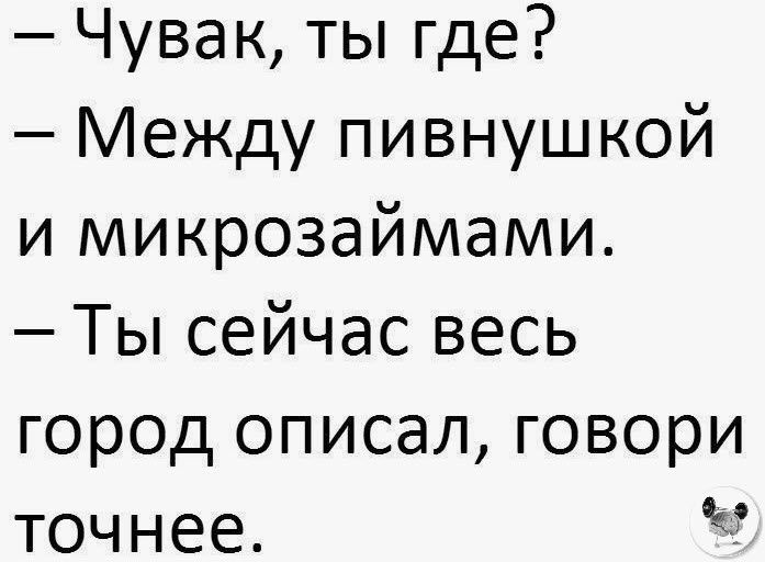 Чувак ты где Между пивнушкой и микрозаймами Ты сейчас весь город описал говори точнее