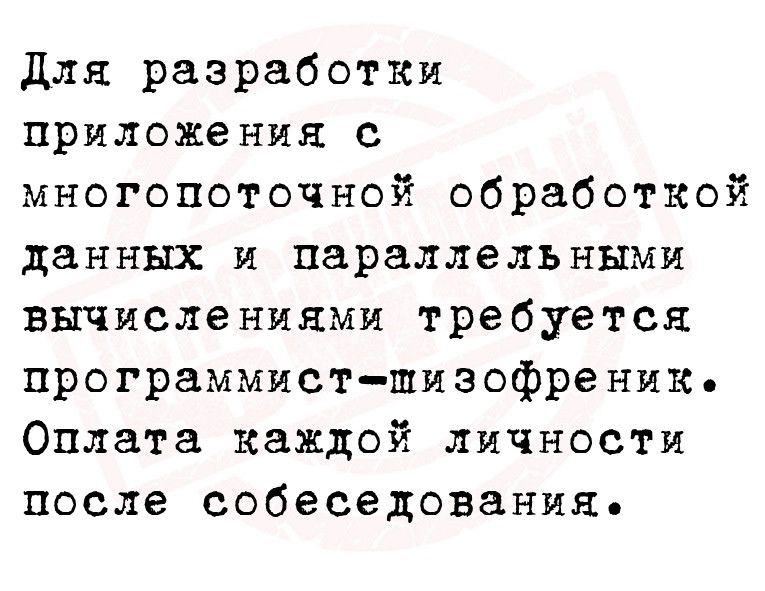 для разработки приложения с многопоточной обработкой данных и параллельными вычислениями требуется программистшизофреник Оплата каждой личности после собеседования