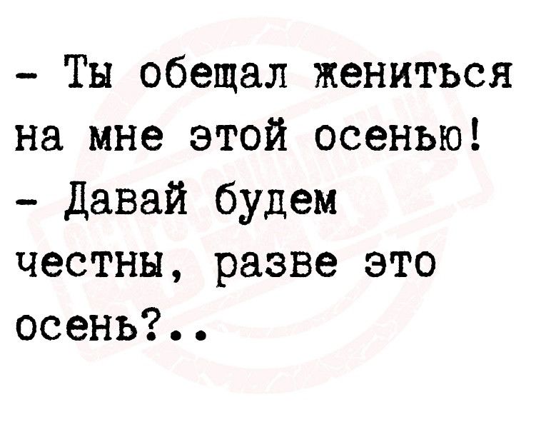 Ты обещал жениться на мне этой осенью Давай будем честны разве это осень