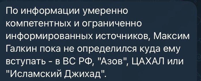 По информации умеренно компетентных и ограниченно информированных источников Максим Галкин пока не определился куда ему вступать в ВС РФ Азов ЦАХАЛ или Исламский джихад