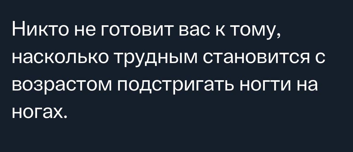 НИКТО не ГОТОВИТ вас К ТОМУ насколько трудным СТаНОВИТСЯ С ВОЗРЗСТОМ подстригать НОГТИ на ногах