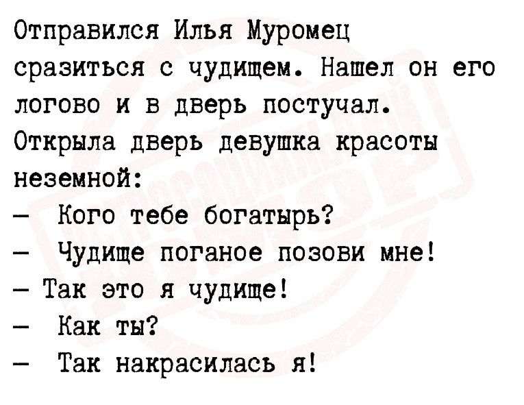 Отправился Илья Муромец сразиться с чудищем Нашел он его логово и в дверь постучал Открыла дверь девушка красоты неземной Кого тебе богатырь Чудише поганое позови мне Так это я чудище Как ты Так накрасиласъ я