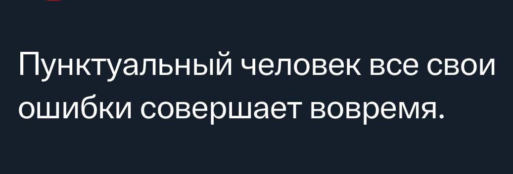 Пунктуальный человек все свои ошибки совершает вовремя