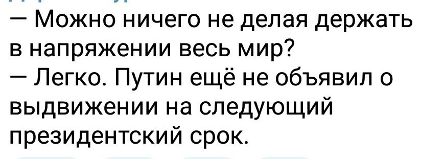 Можно ничего не делая держать в напряжении весь мир Легко Путин ещё не объявил о выдвижении на следующий президентский срок