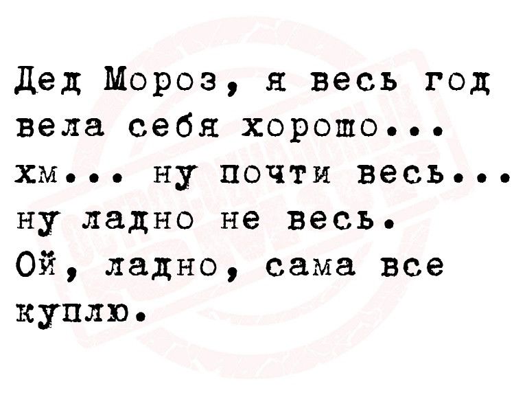 дед Мороз я весь год вела себя хорошо хм ну почти весь ну ладно не весь Ой ладно сама все куплю