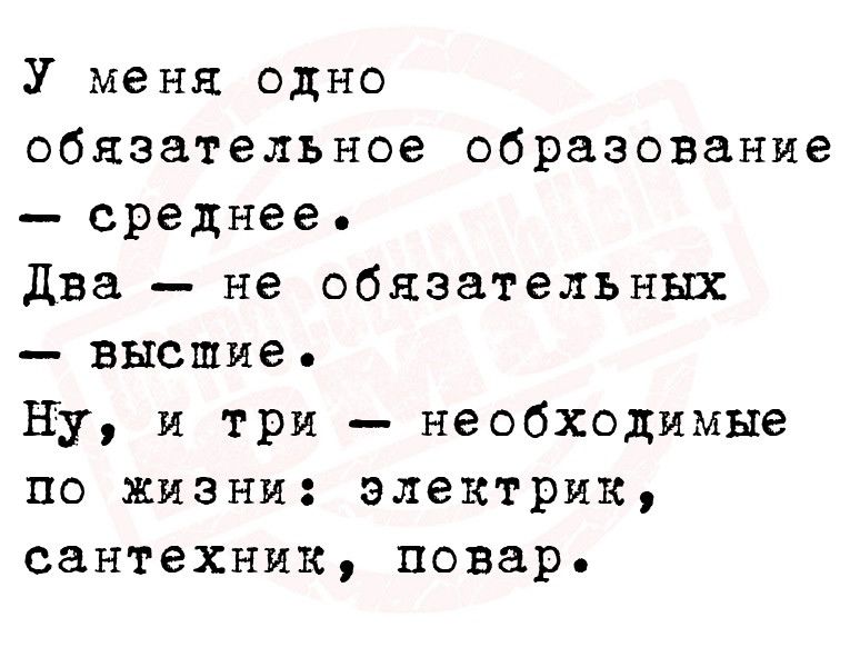 У меня одно обязательное образование среднее два не обязательных высшме Ну и три необходимые по жизни электрик сантехпик повар