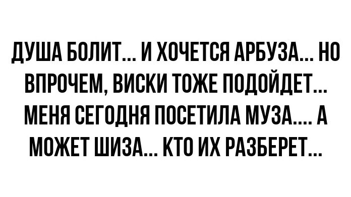 ПУША БПЛИТ И ХОЧЕТСЯ АРБУЗА НП ВПРПЧЕМ ВИСКИ ТПЖЕ ПОДПИДЕТ МЕНЯ БЕГПДНН ППВЕТИПА МУЗА А МОЖЕТ ШИЗА КТП ИХ РАЗБЕРЕТ